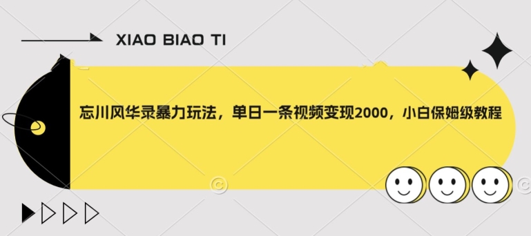 忘川风华录暴力玩法，单日一条视频变现2000，小白保姆级教程【揭秘】-副业宝典