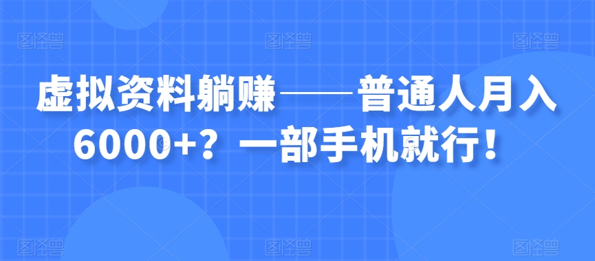 虚拟资料躺赚——普通人月入6000+？一部手机就行！-副业宝典