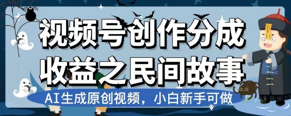 视频号创作分成收益之民间故事，AI生成原创视频，小白新手可做【揭秘】-副业宝典