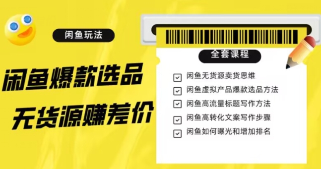 闲鱼无货源赚差价进阶玩法，爆款选品，资源寻找，引流变现全套教程（11节课）【揭秘】-副业宝典