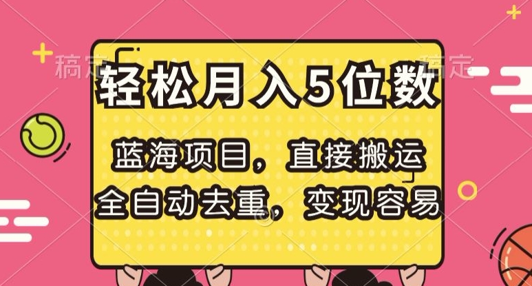 蓝海项目，直接搬运，全自动去重，变现容易，轻松月入5位数【揭秘】-副业宝典