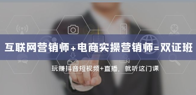 互联网·营销师+电商实操营销师=双证班：玩赚抖音短视频+直播就听这门课-副业宝典