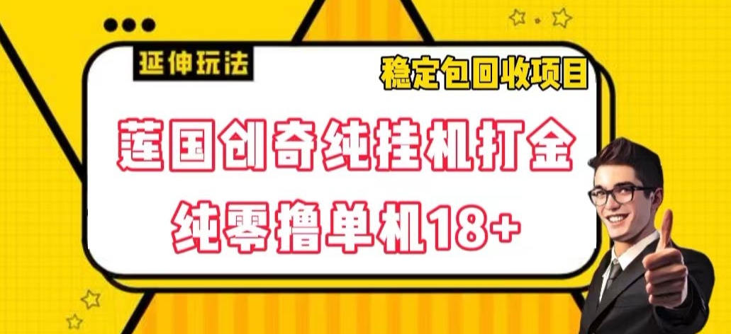 莲国创奇纯挂机打金，纯零撸单机18+，稳定包回收项目【揭秘】-副业宝典
