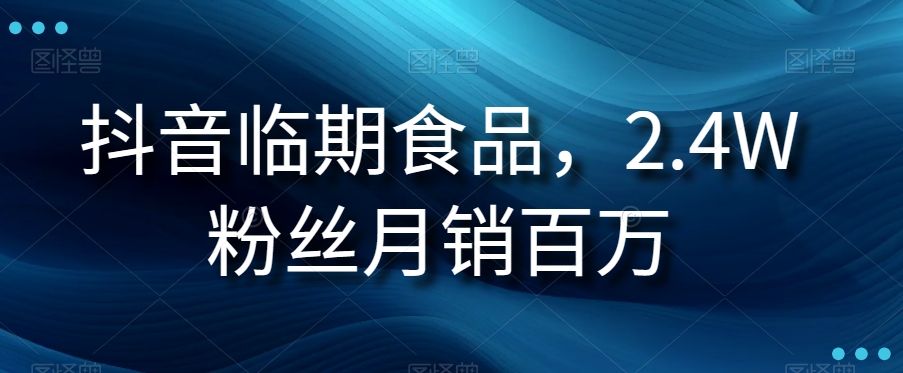 抖音临期食品项目，2.4W粉丝月销百万【揭秘】-副业宝典