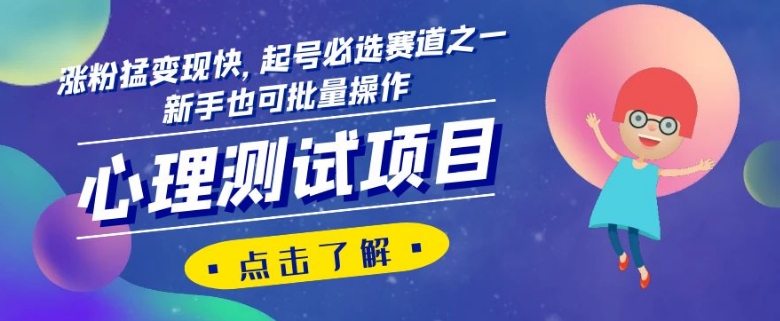 心理测试项目，涨粉猛变现快，起号必选赛道之一，新手也可批量操作【揭秘】-副业宝典