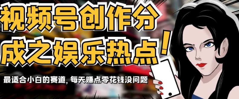 视频号创作分成之娱乐热点，最适合小白的赛道，每天赚点零花钱没问题【揭秘】-副业宝典