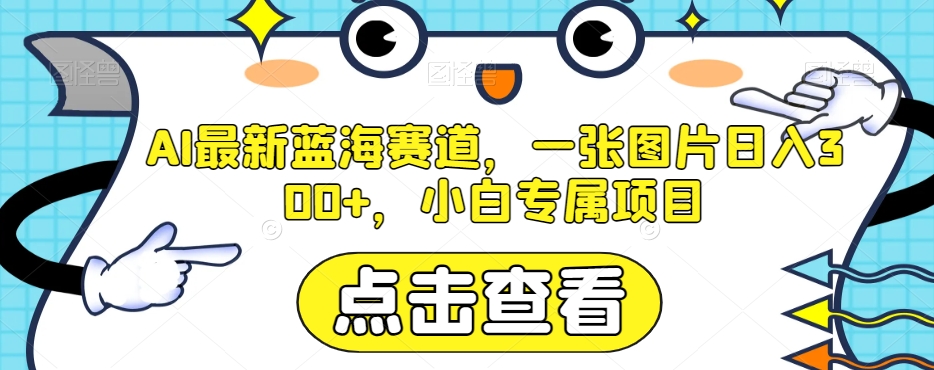 AI最新蓝海赛道，一张图片日入300+，小白专属项目【揭秘】-副业宝典