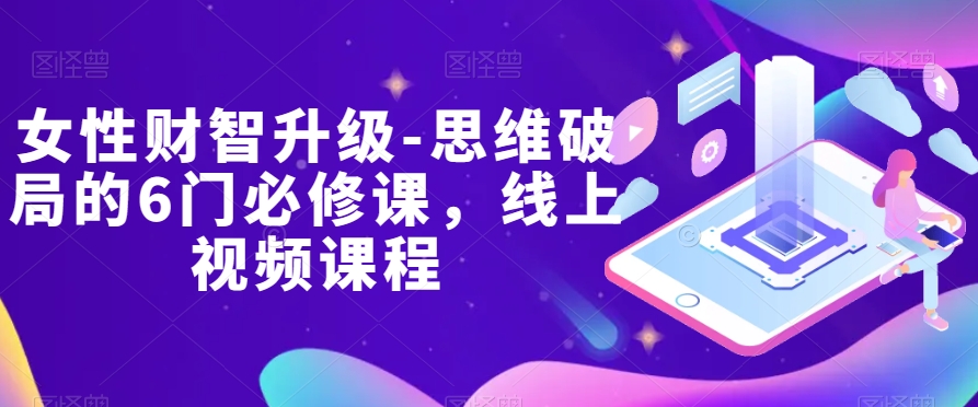 女性财智升级-思维破局的6门必修课，线上视频课程-副业宝典