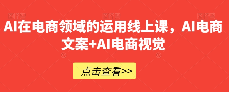 AI在电商领域的运用线上课，​AI电商文案+AI电商视觉-副业宝典