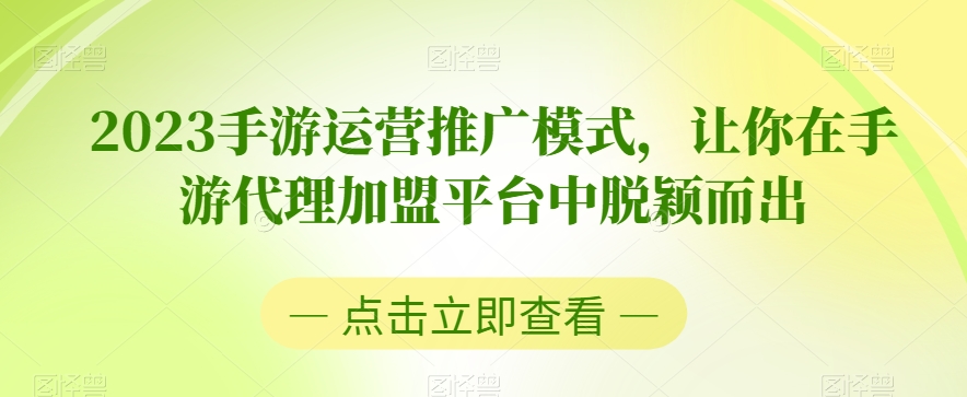 2023手游运营推广模式，让你在手游代理加盟平台中脱颖而出-副业宝典