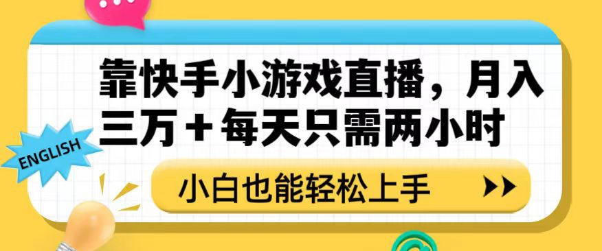 靠快手小游戏直播，月入三万+每天只需两小时，小白也能轻松上手【揭秘】-副业宝典