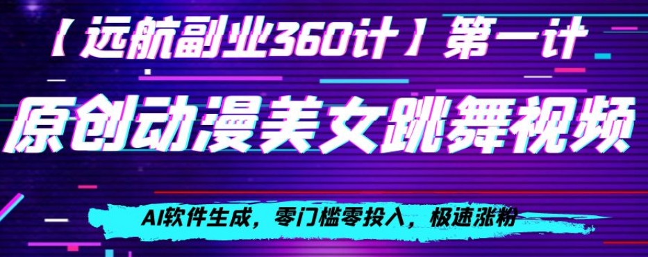 动漫美女跳舞视频，AI软件生成，零门槛零投入，极速涨粉【揭秘】-副业宝典