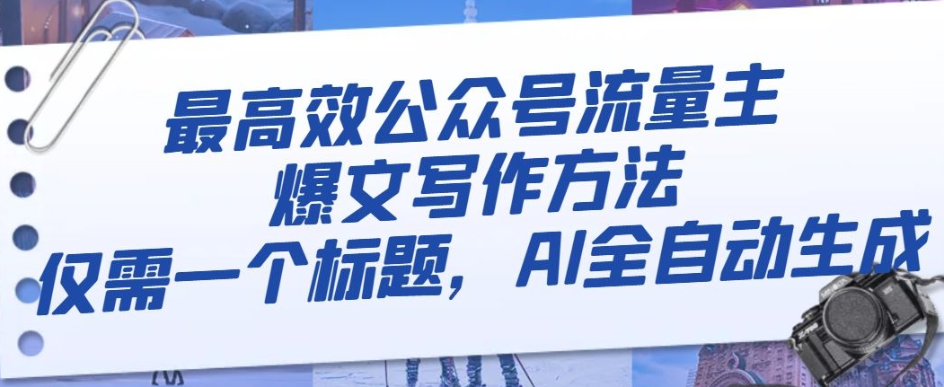 最高效公众号流量主爆文写作方法，仅需一个标题，AI全自动生成【揭秘】-副业宝典