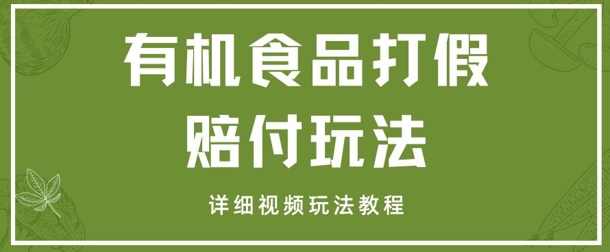 最新有机食品打假赔付玩法一单收益1000+小白轻松下车【详细视频玩法教程】【仅揭秘】-副业宝典