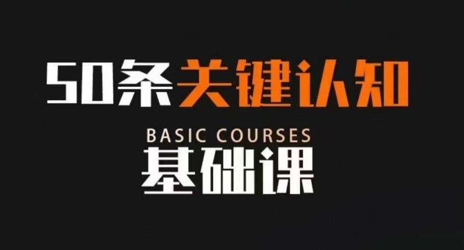 50条关键认知基础课，改变人生不是靠懂很多道理，而是关键认知-副业宝典