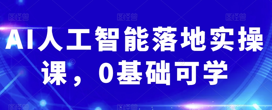 AI人工智能落地实操课，0基础可学-副业宝典
