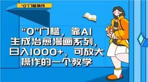 “0”门槛，靠AI生成治愈漫画系列，日入1000+，可放大操作的一个教学-副业宝典