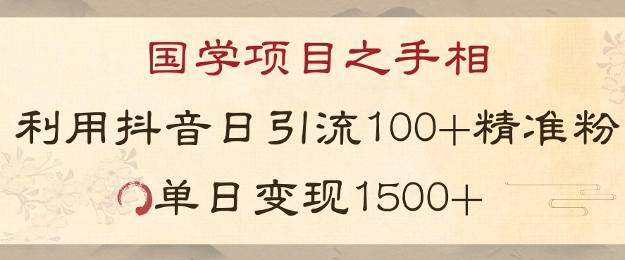 国学项目新玩法利用抖音引流精准国学粉日引100单人单日变现1500【揭秘】-副业宝典