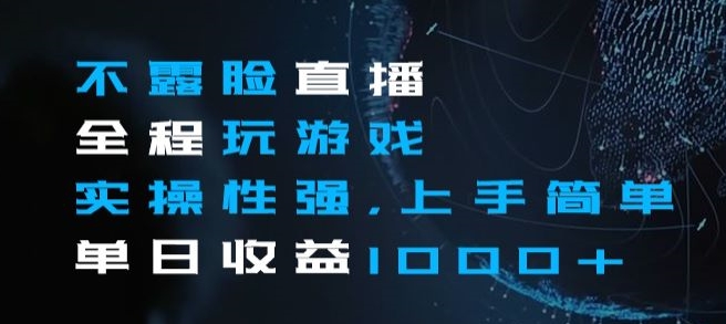 不露脸直播全程玩游戏，实操性强，上手简单，单日收益1000+【揭秘】-副业宝典