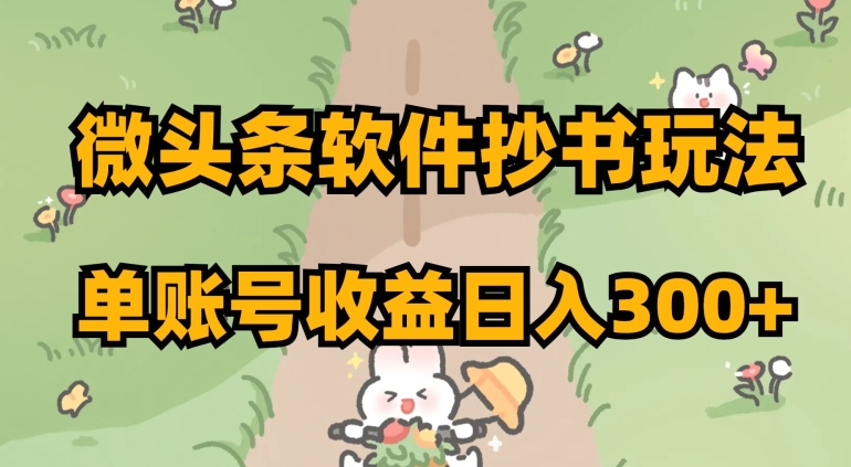 微头条软件抄书玩法，单账号收益日入300+【揭秘】-副业宝典