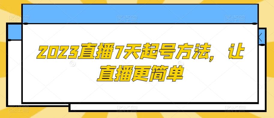 2023直播7天起号方法，让直播更简单-副业宝典
