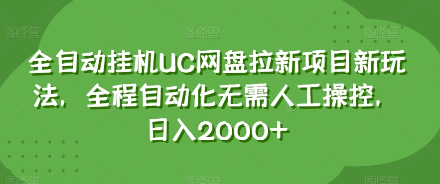 全自动挂机UC网盘拉新项目新玩法，全程自动化无需人工操控，日入2000+【揭秘】-副业宝典