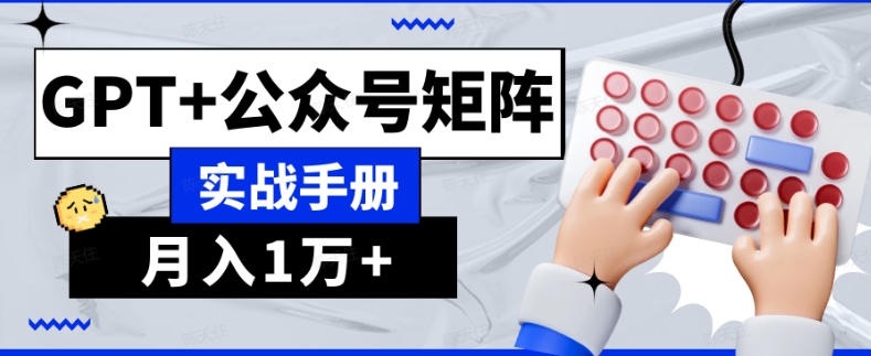 AI流量主系统课程基础版1.0，GPT+公众号矩阵实战手册【揭秘】-副业宝典