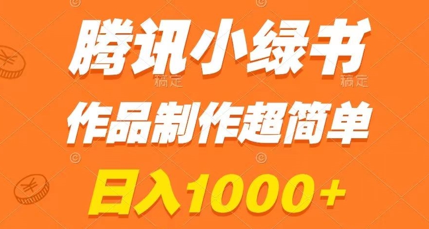 腾讯小绿书掘金，日入1000+，作品制作超简单，小白也能学会【揭秘】-副业宝典