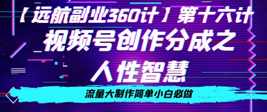 价值980的视频号创作分成之人性智慧，流量大制作简单小白必做【揭秘】-副业宝典