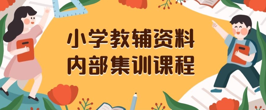 小学教辅资料，内部集训保姆级教程，私域一单收益29-129（教程+资料）-副业宝典