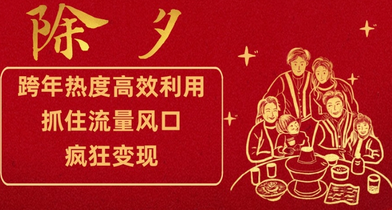 跨年热度高效利用新思路，抓住流量风口，提前布局，疯狂变现【揭秘】-副业宝典