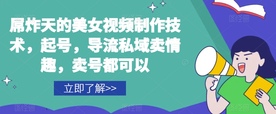 屌炸天的美女‮频视‬制‮技作‬术，起号，导流‮域私‬卖情趣，‮号卖‬都可以-副业宝典