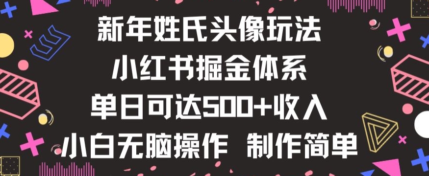 新年姓氏头像新玩法，小红书0-1搭建暴力掘金体系，小白日入500零花钱【揭秘】-副业宝典
