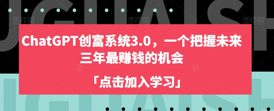 ChatGPT创富系统3.0，一个把握未来三年最赚钱的机会-副业宝典