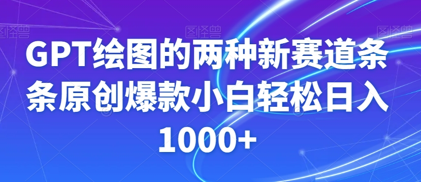 GPT绘图的两种新赛道条条原创爆款小白轻松日入1000+【揭秘】-副业宝典