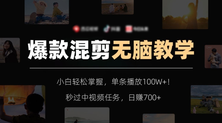 爆款混剪无脑教学，小白轻松掌握，单条播放100W+！秒过中视频任务，日赚700+【揭秘】-副业宝典