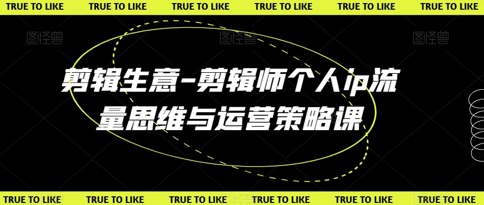 剪辑生意-剪辑师个人ip流量思维与运营策略课-副业宝典