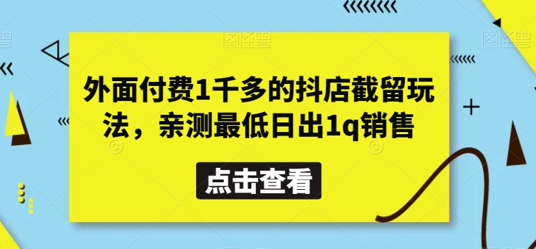 外面付费1千多的抖店截留玩法，亲测最低日出1q销售【揭秘】-副业宝典