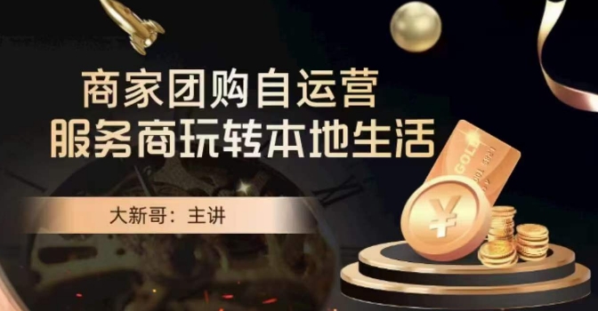 大新哥·商家团购自运营-玩转本地生活-副业宝典