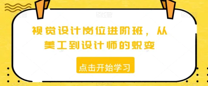 视觉设计岗位进阶班，从美工到设计师的蜕变-副业宝典