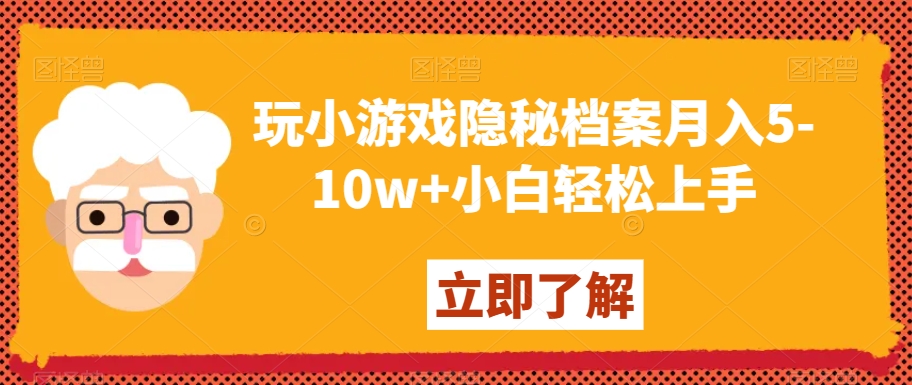 玩小游戏隐秘档案月入5-10w+小白轻松上手【揭秘】-副业宝典