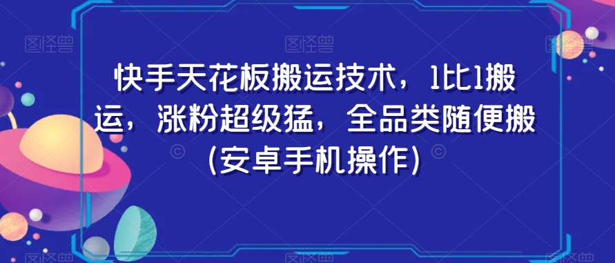 快手天花板搬运技术，1比1搬运，涨粉超级猛，全品类随便搬（安卓手机操作）-副业宝典