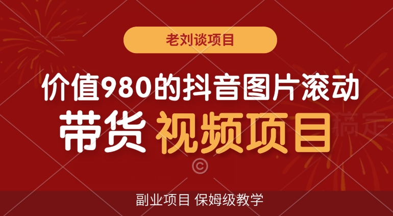 价值980的抖音图片滚动带货视频副业项目，保姆级教学【揭秘】-副业宝典
