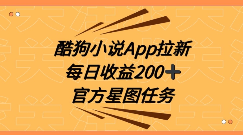 酷狗小说APP拉新，接抖音星图任务，保姆式教学每日收益200+【揭秘】-副业宝典