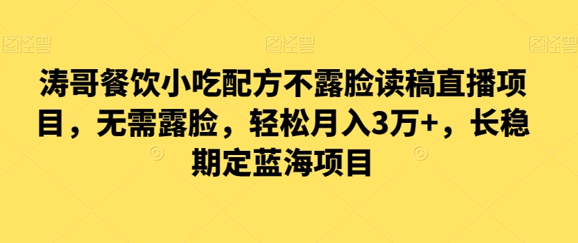 涛哥餐饮小吃配方不露脸读稿直播项目，无‮露需‬脸，‮松轻‬月入3万+，​长‮稳期‬定‮海蓝‬项目-副业宝典