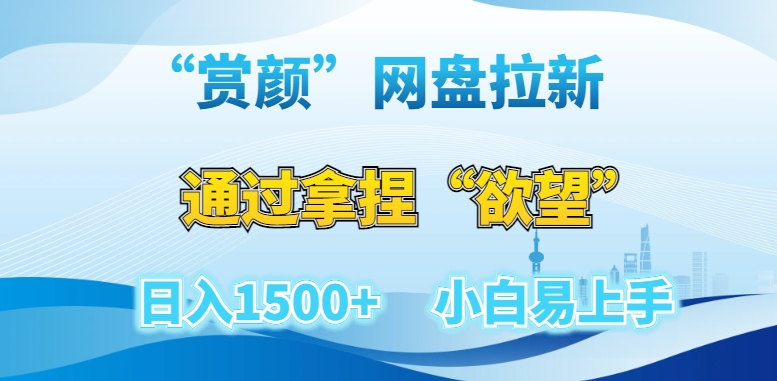“赏颜”网盘拉新赛道，通过拿捏“欲望”日入1500+，小白易上手【揭秘】-副业宝典
