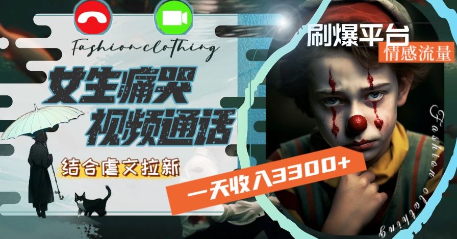 一天收入3300+，用女生痛哭视频通话结合虐文拉新，刷爆平台情感流量【揭秘】-副业宝典