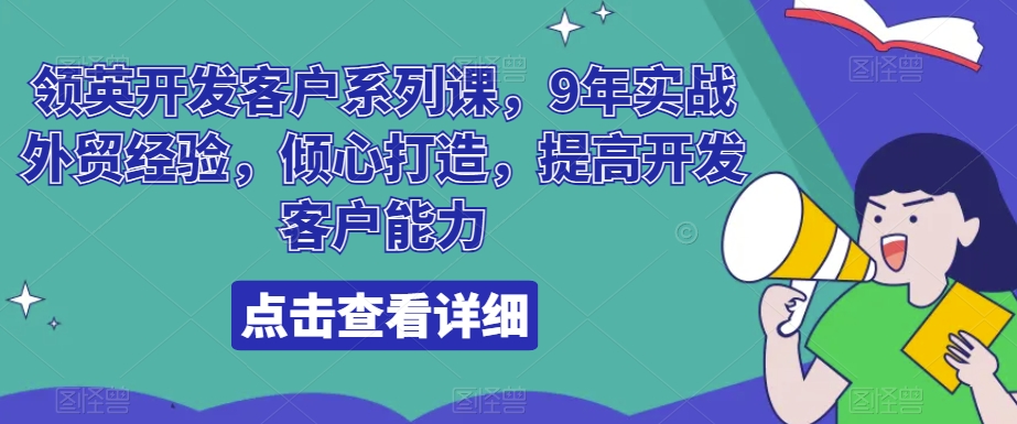 领英开发客户系列课，9年实战外贸经验，倾心打造，提高开发客户能力-副业宝典