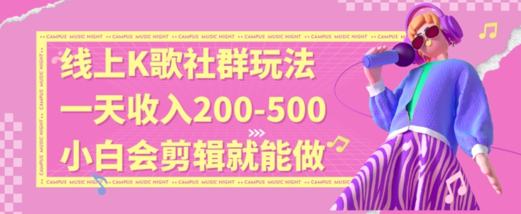 线上K歌社群结合脱单新玩法，无剪辑基础也能日入3位数，长期项目【揭秘】-副业宝典