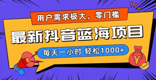 最新抖音带货蓝海项目，用户需求极大！每天一小时轻松1000+，零门槛零投入-副业宝典